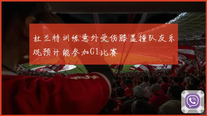 杜兰特训练意外受伤膝盖撞队友乐观预计能参加G1比赛