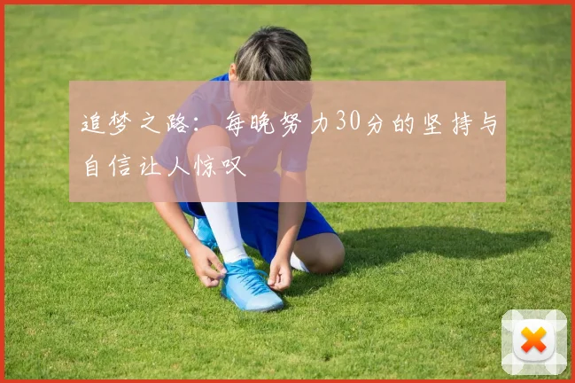 追梦之路：每晚努力30分的坚持与自信让人惊叹